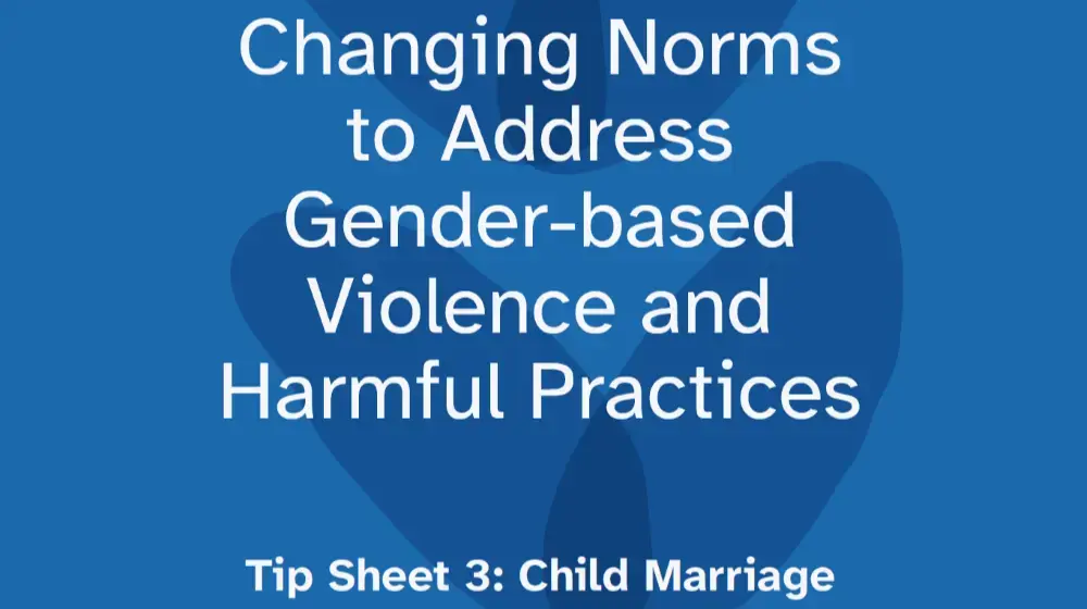 Changing Norms to Address Gender-based Violence and Harmful Practices - Tip Sheet 3: Child Marriage