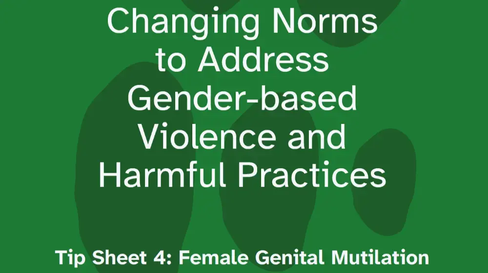 Changing Norms to Address Gender-based Violence and Harmful Practices - Tip Sheet 4: Female Genital Mutilation